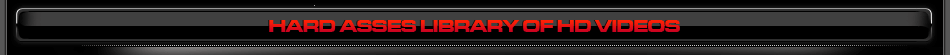 Hard Asses Libreary Of HD Videos